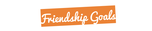 Friendship Goals Ueberschrift